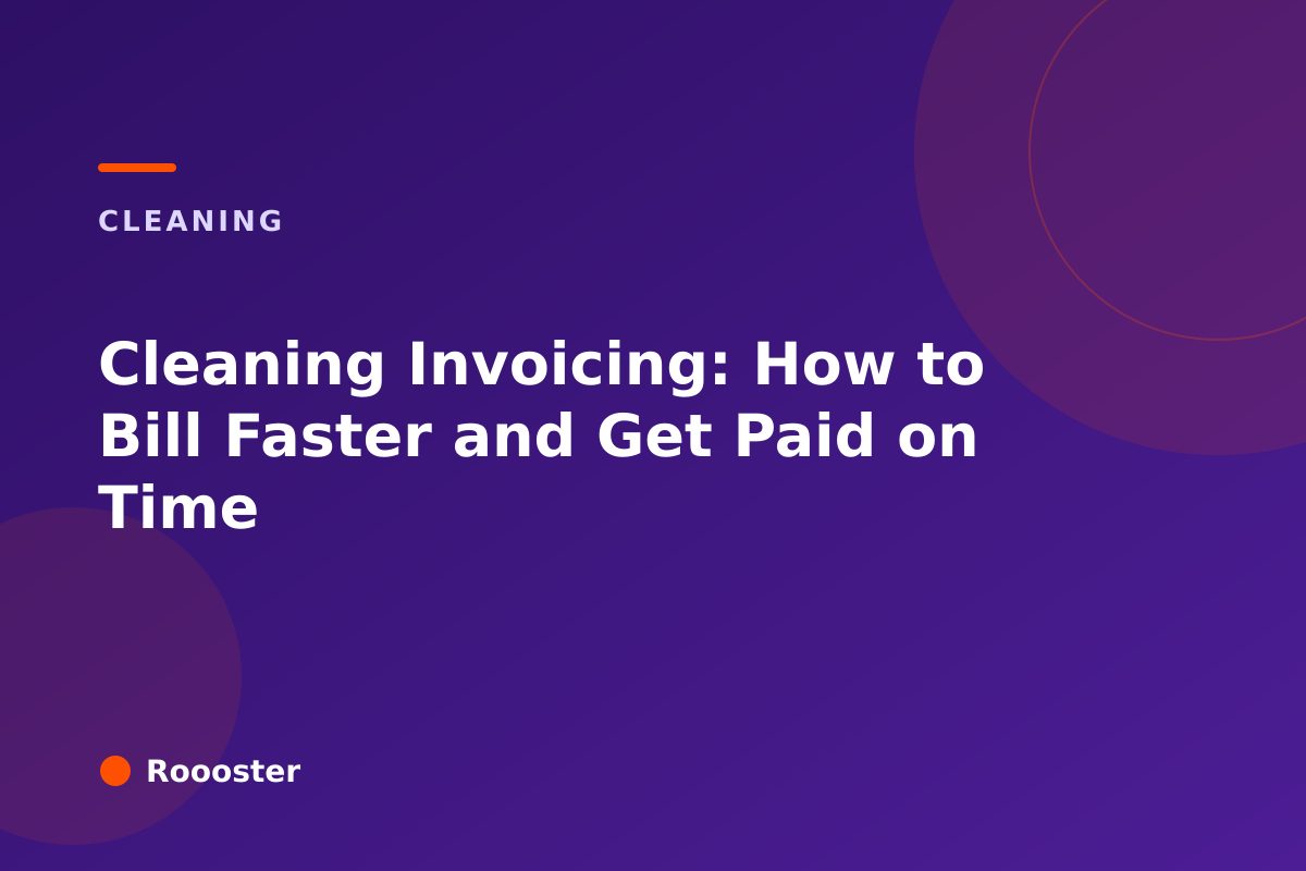 Cleaning Invoicing: How to Bill Faster and Get Paid on Time