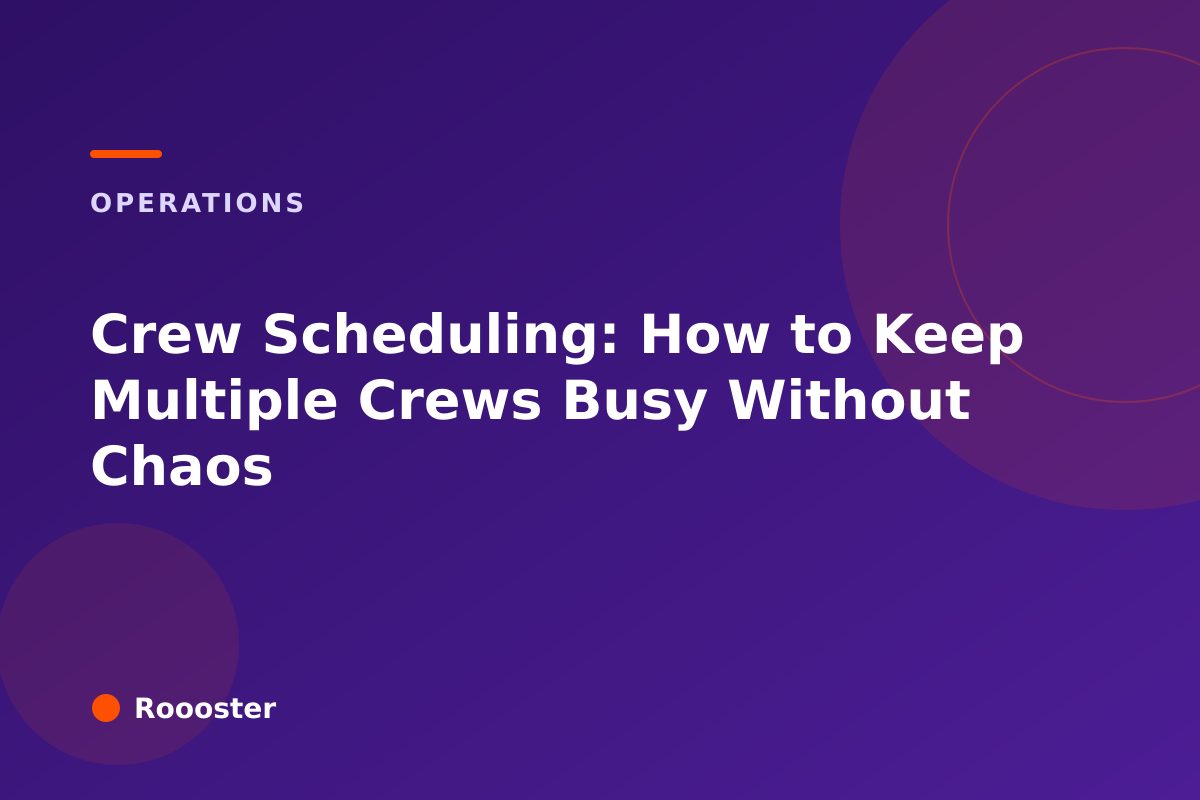 Crew Scheduling: How to Keep Multiple Crews Busy Without Chaos