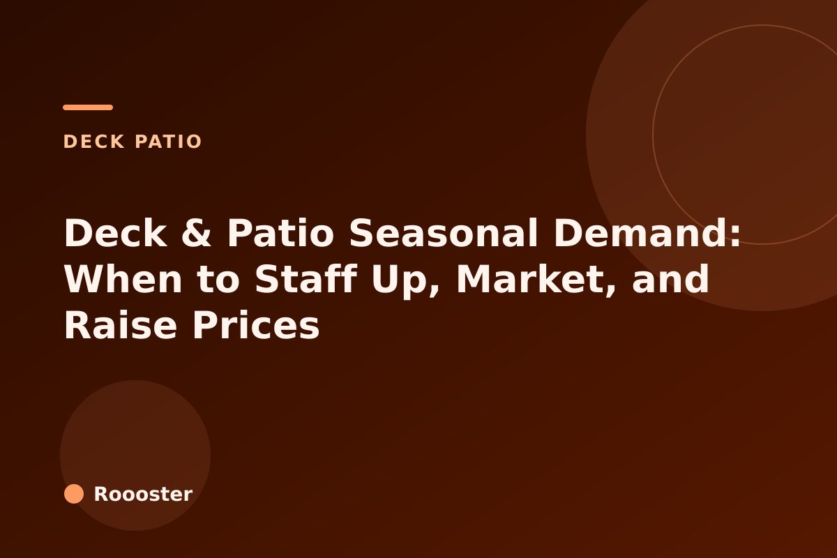 Deck & Patio Seasonal Demand: When to Staff Up, Market, and Raise Prices
