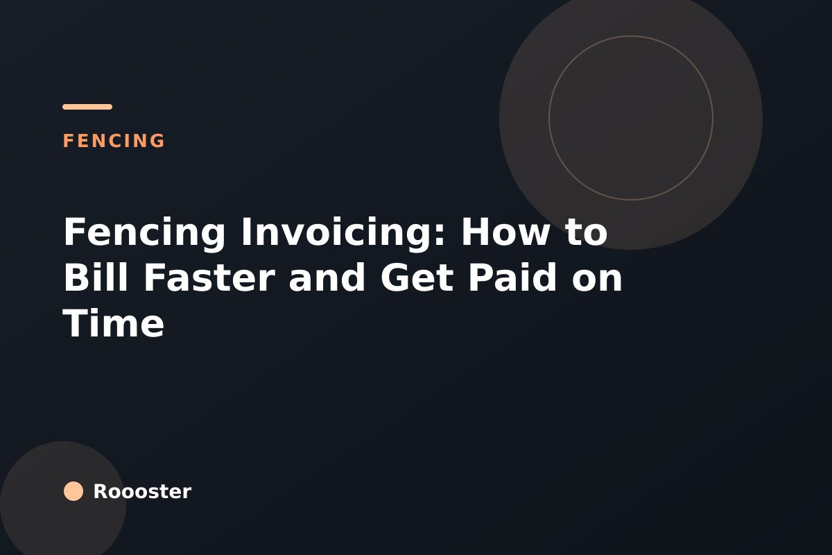 Fencing Invoicing: How to Bill Faster and Get Paid on Time