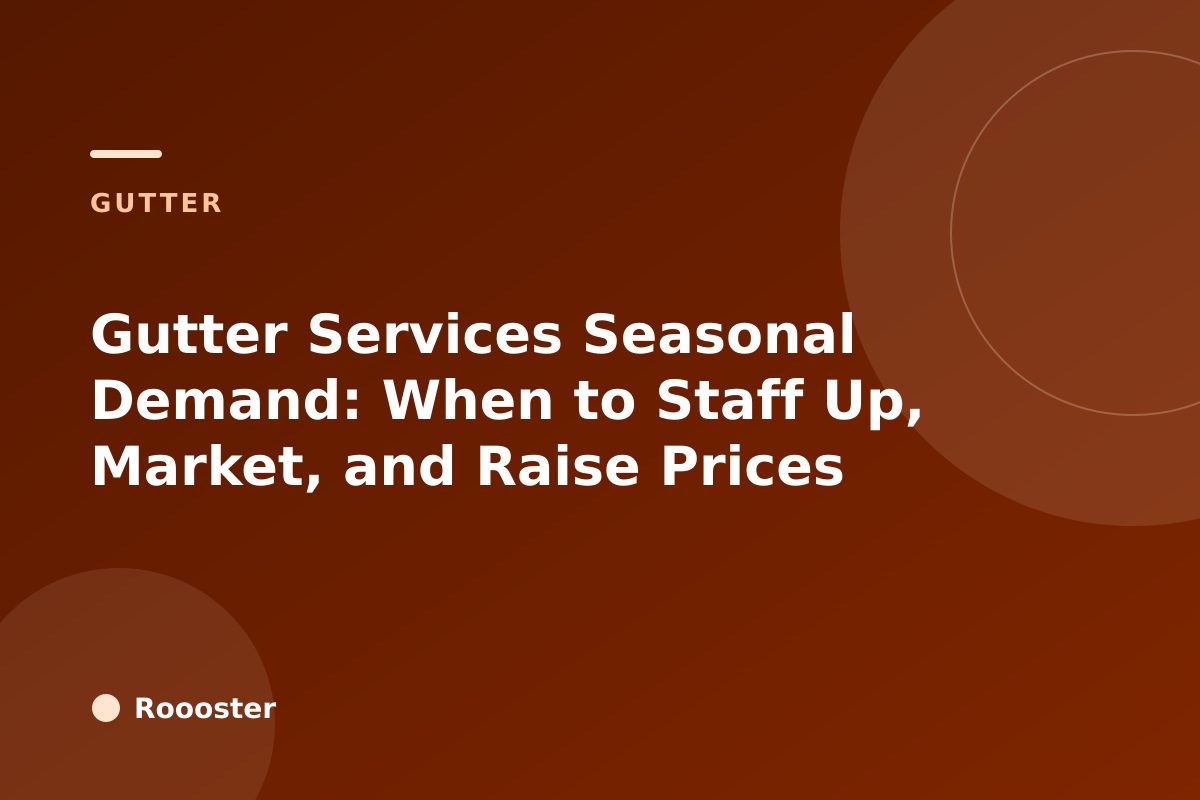 Gutter Services Seasonal Demand: When to Staff Up, Market, and Raise Prices