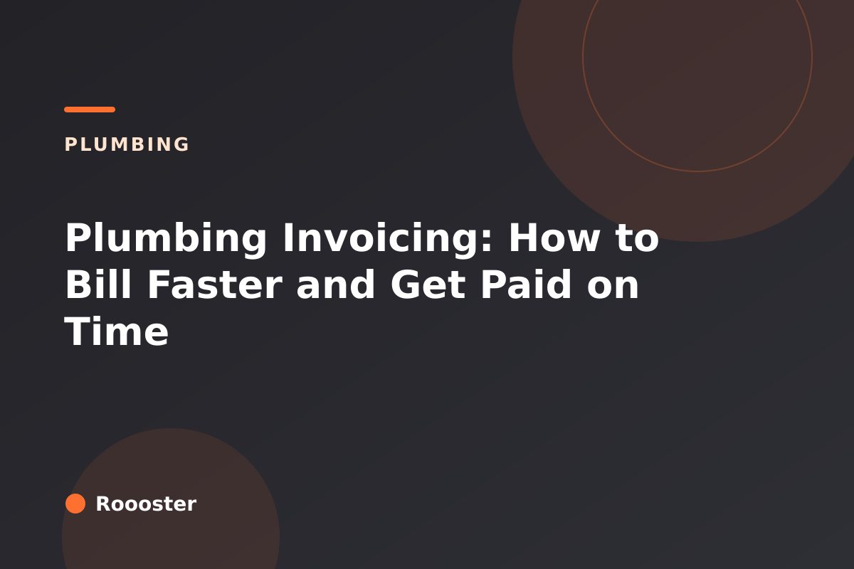 Plumbing Invoicing: How to Bill Faster and Get Paid on Time
