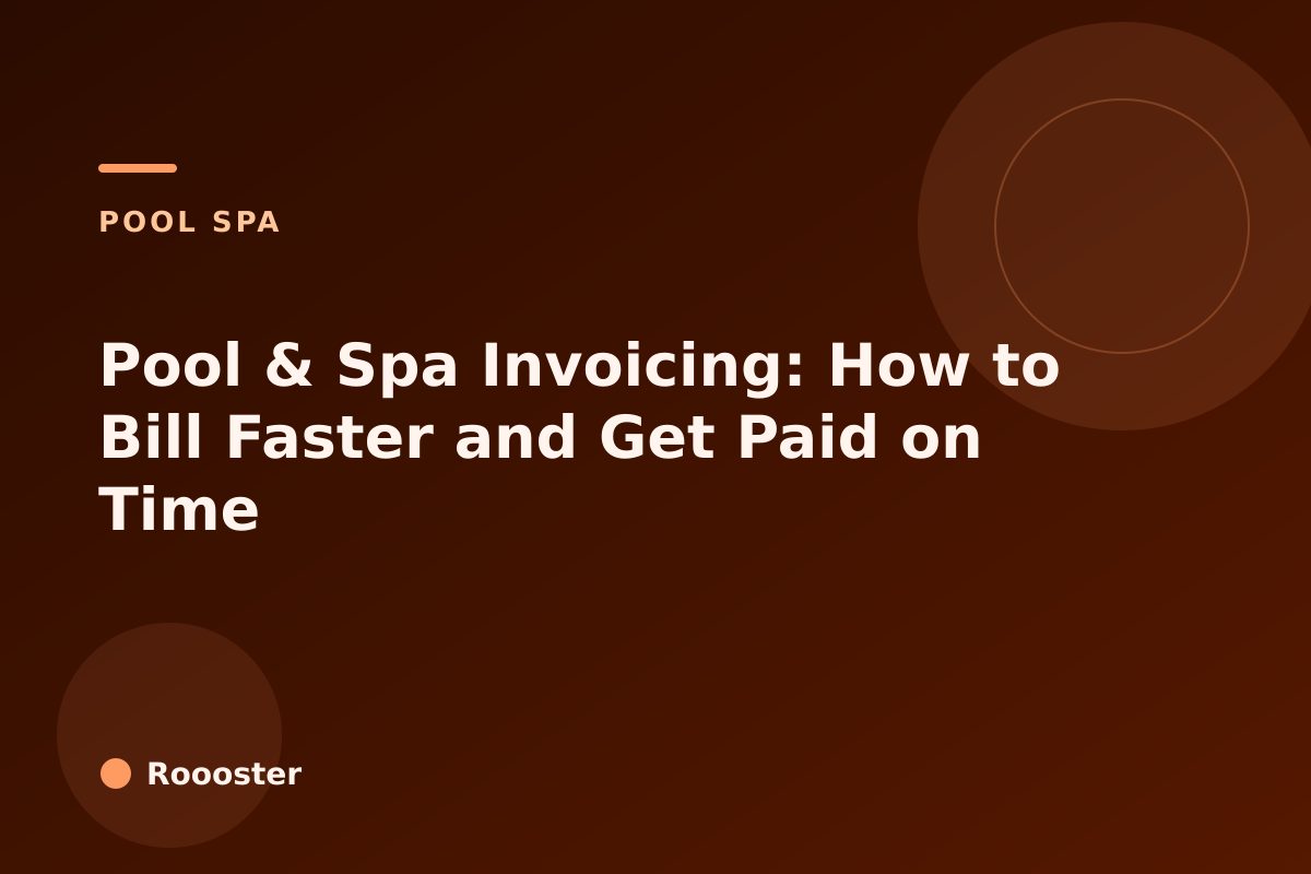 Pool & Spa Invoicing: How to Bill Faster and Get Paid on Time