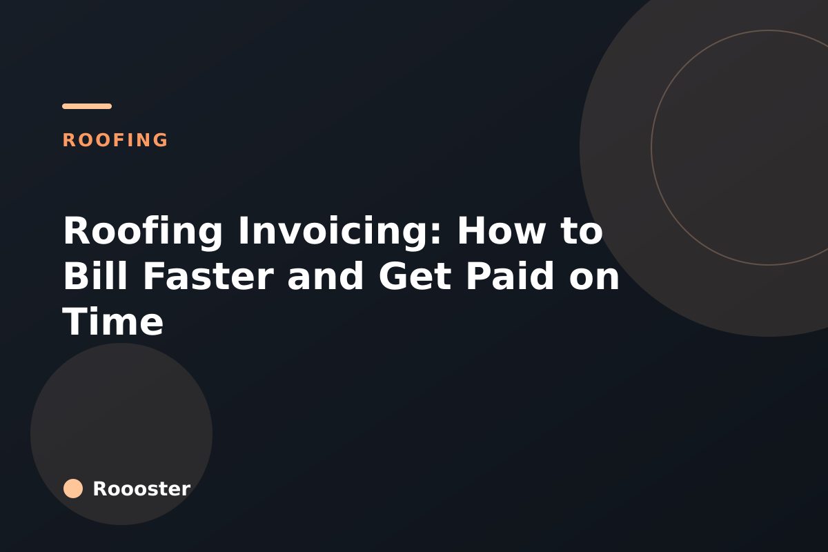 Roofing Invoicing: How to Bill Faster and Get Paid on Time