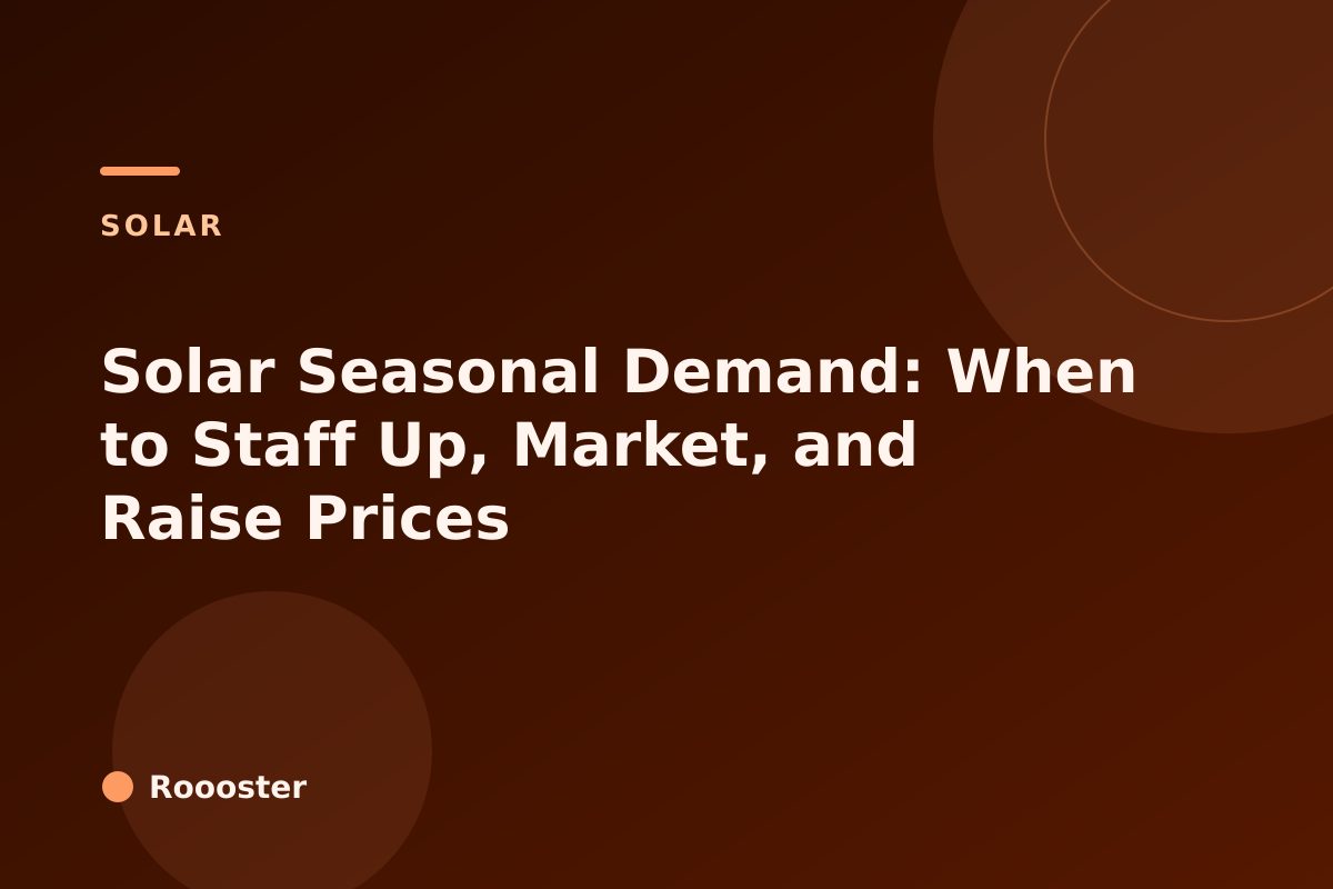 Solar Seasonal Demand: When to Staff Up, Market, and Raise Prices